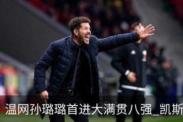 温网孙璐璐首进大满贯八强 凯斯伤退鲍里妮晋级